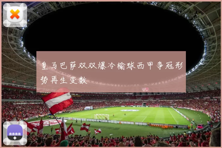 皇马巴萨双双爆冷输球西甲争冠形势再生变数
