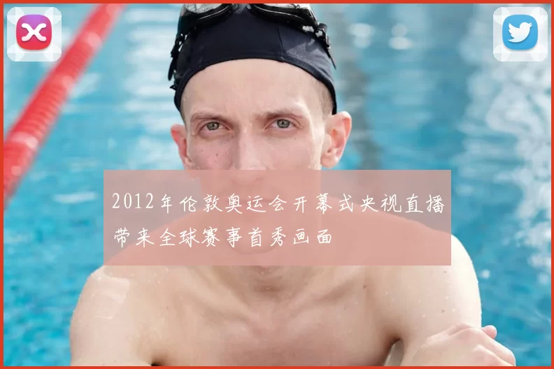 2012年伦敦奥运会开幕式央视直播带来全球赛事首秀画面