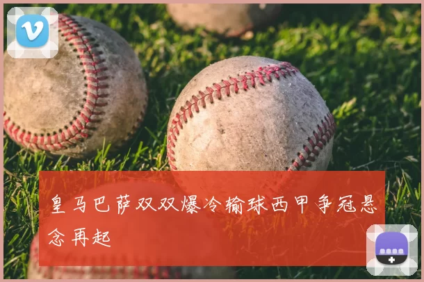 皇马巴萨双双爆冷输球西甲争冠悬念再起