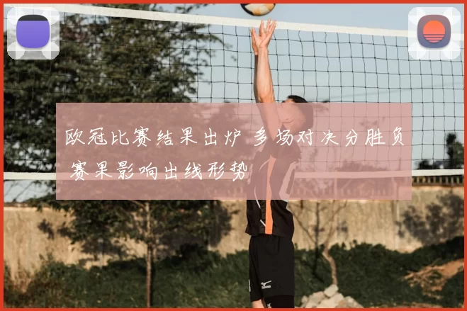欧冠比赛结果出炉 多场对决分胜负 赛果影响出线形势