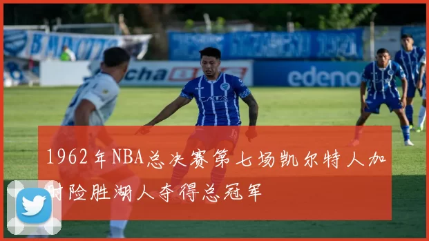 1962年NBA总决赛第七场凯尔特人加时险胜湖人夺得总冠军