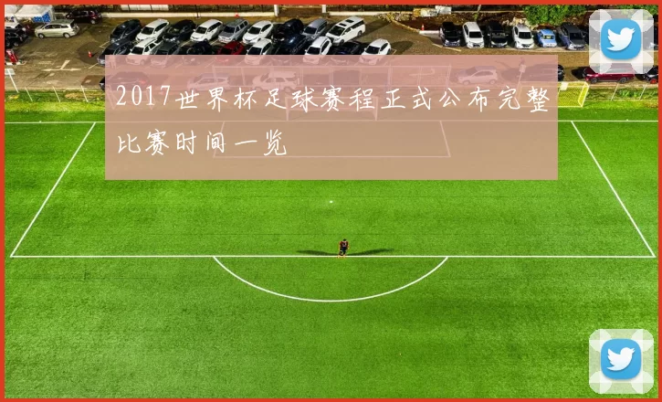 2017世界杯足球赛程正式公布完整比赛时间一览