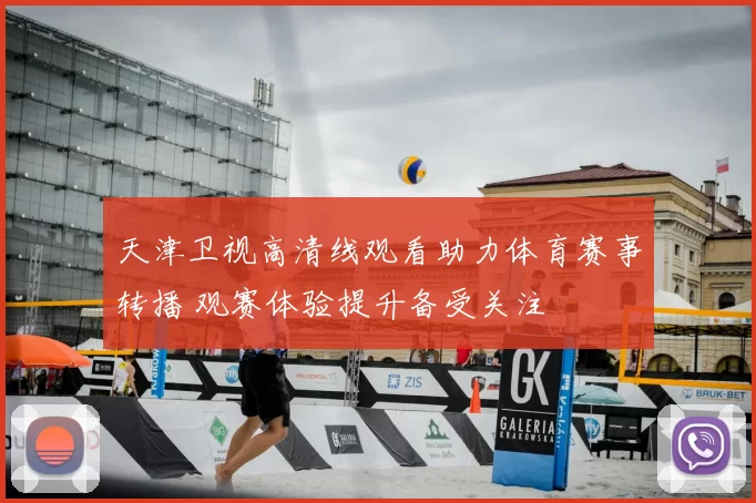 天津卫视高清线观看助力体育赛事转播 观赛体验提升备受关注