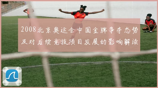 2008北京奥运会中国金牌争夺态势及对后续竞技项目发展的影响解读