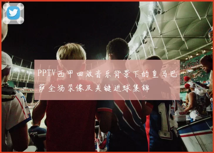 PPTV西甲回放音乐背景下的皇马巴萨全场录像及关键进球集锦