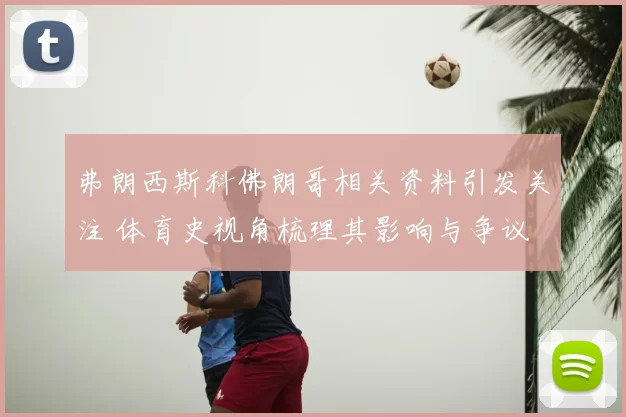 弗朗西斯科佛朗哥相关资料引发关注 体育史视角梳理其影响与争议