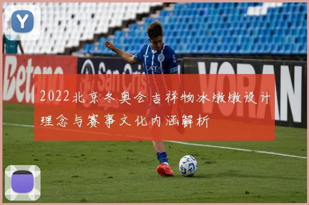 2022北京冬奥会吉祥物冰墩墩设计理念与赛事文化内涵解析