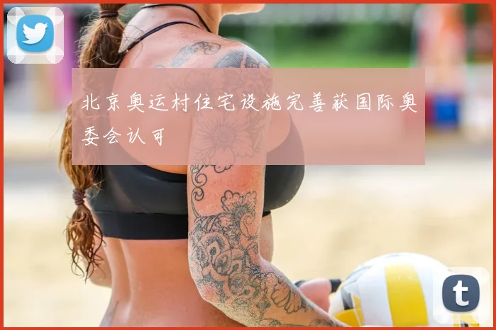 北京奥运村住宅设施完善获国际奥委会认可