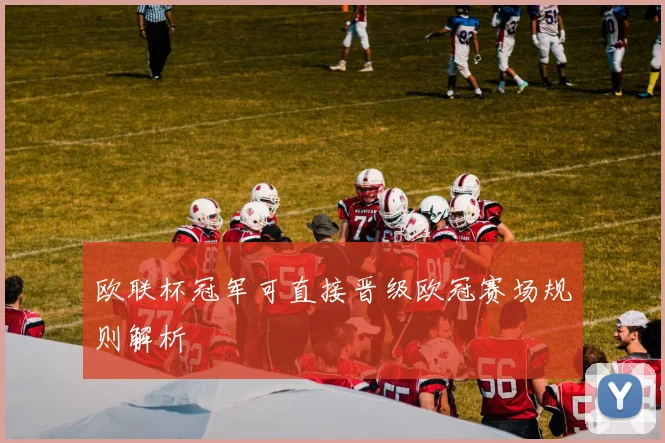 欧联杯冠军可直接晋级欧冠赛场规则解析